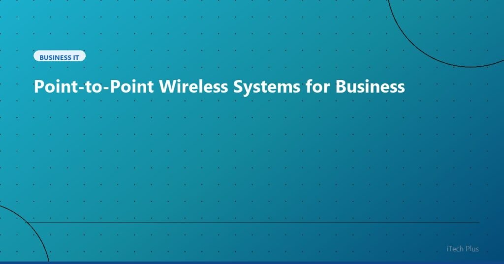 Point-to-Point Wireless Systems for Business - Business IT | iTech Plus