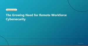 The Growing Need for Remote Workforce Cybersecurity - Cybersecurity | iTech Plus