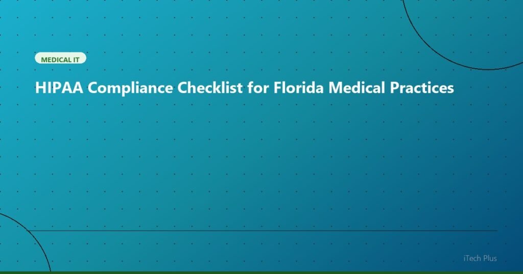 HIPAA Compliance Checklist for Florida Medical Practices - Medical IT | iTech Plus
