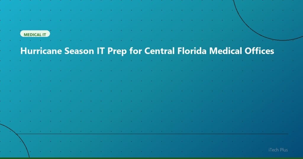 Hurricane Season IT Prep for Central Florida Medical Offices - Medical IT | iTech Plus