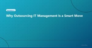 Why Outsourcing IT Management Is a Smart Move - Business IT | iTech Plus